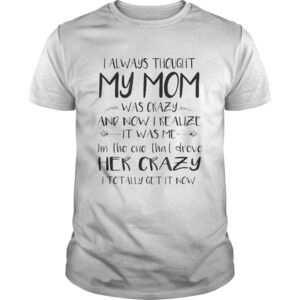 I Always Thought My Mom Was Crazy And Now I Realize Its Was Me Im The One